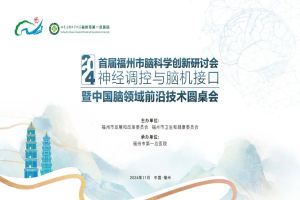 2024首屆福州市腦科學創新研討會—神經調控與腦機接口暨中國腦領域前沿技術圓桌會
