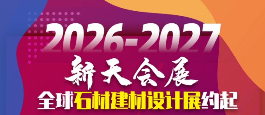 2026-2027 全球石材建材設(shè)計展：新天會展帶你 “鏈” 通全球商機